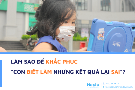 LÀM SAO ĐỂ KHẮC PHỤC “CON BIẾT LÀM NHƯNG KẾT QUẢ LẠI SAI” VỚI NEXTA SS1?